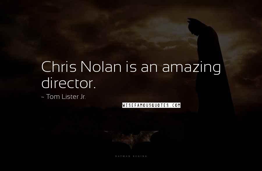 Tom Lister Jr. Quotes: Chris Nolan is an amazing director.