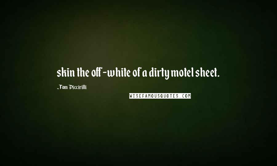 Tom Piccirilli Quotes: skin the off-white of a dirty motel sheet.