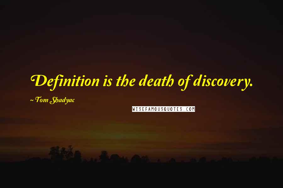 Tom Shadyac Quotes: Definition is the death of discovery.