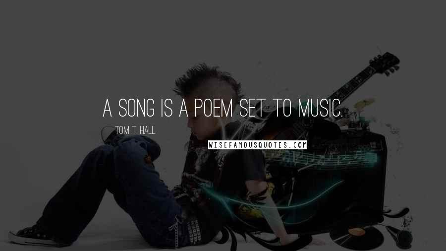 Tom T. Hall Quotes: A song is a poem set to music.