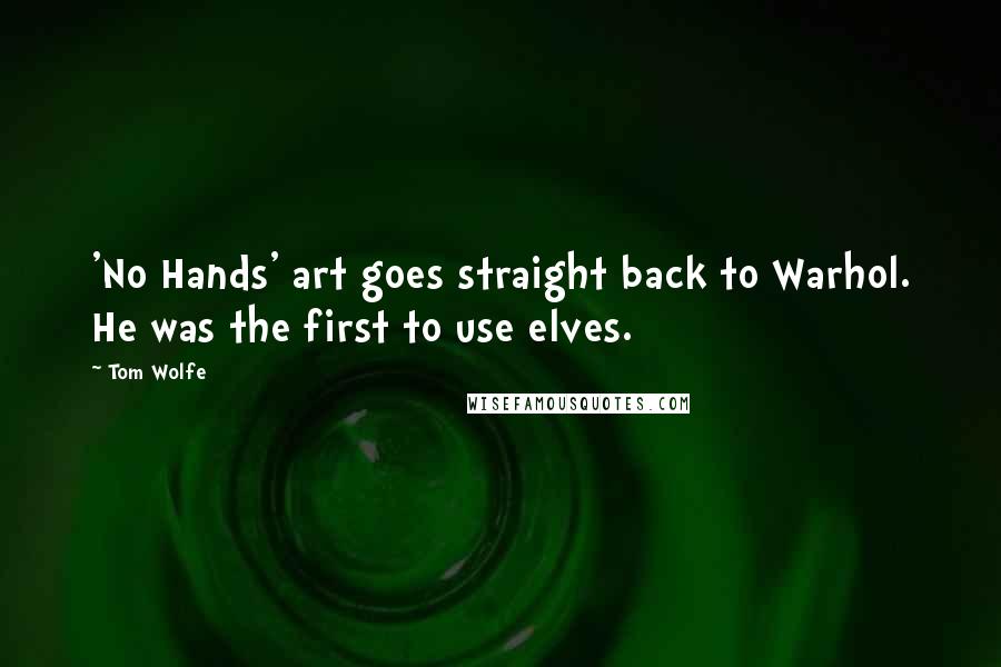 Tom Wolfe Quotes: 'No Hands' art goes straight back to Warhol. He was the first to use elves.