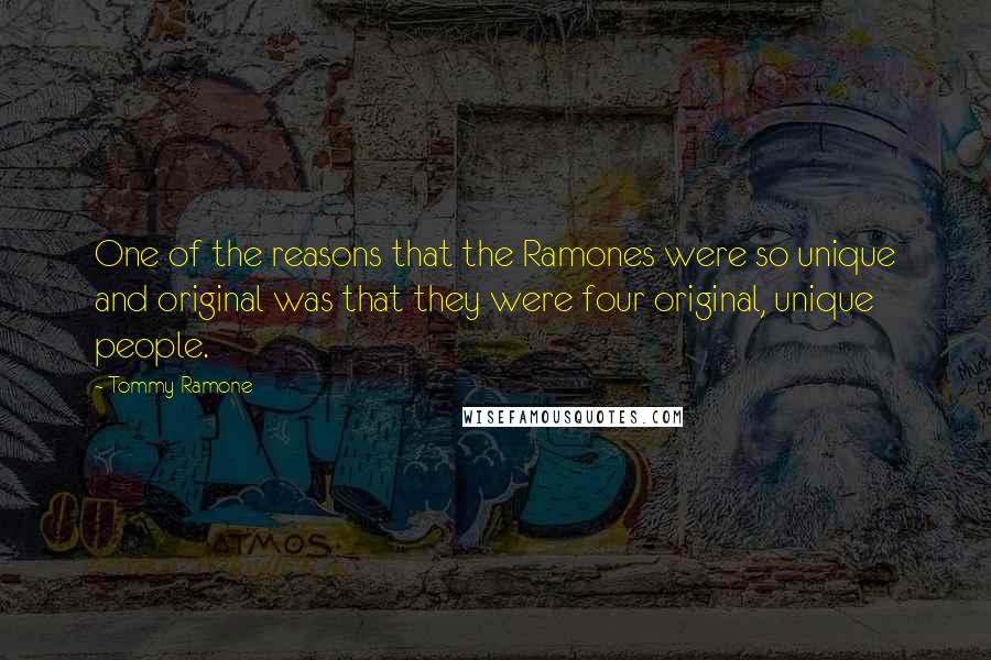 Tommy Ramone Quotes: One of the reasons that the Ramones were so unique and original was that they were four original, unique people.