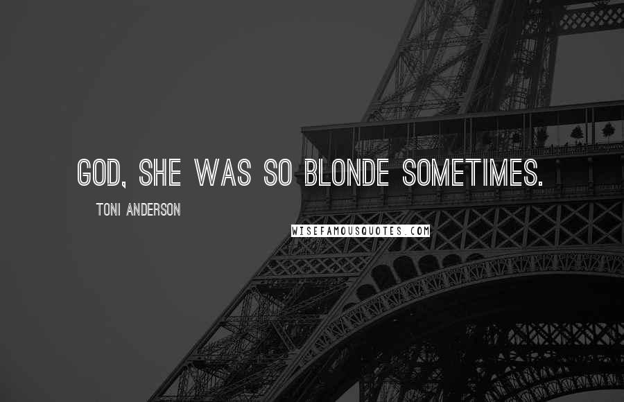 Toni Anderson Quotes: God, she was so blonde sometimes.