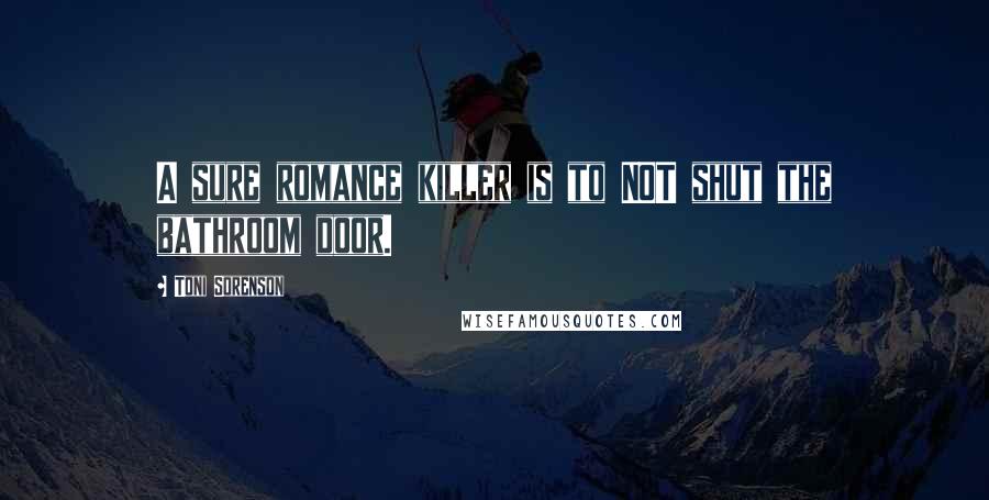 Toni Sorenson Quotes: A sure romance killer is to NOT shut the bathroom door.