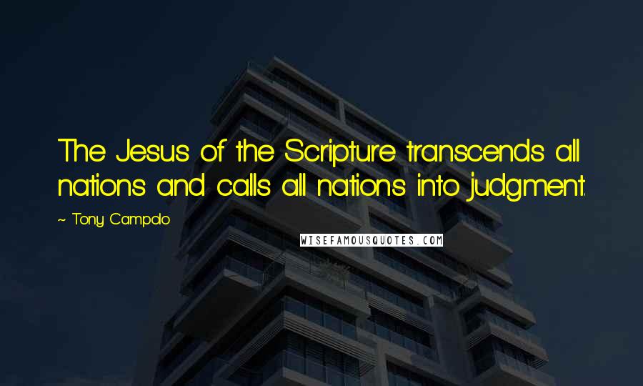 Tony Campolo Quotes: The Jesus of the Scripture transcends all nations and calls all nations into judgment.