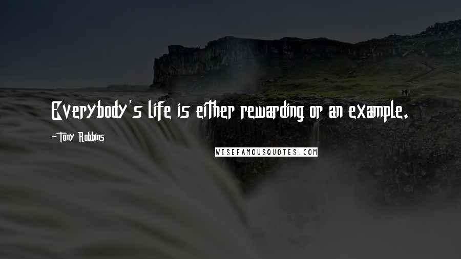 Tony Robbins Quotes: Everybody's life is either rewarding or an example.