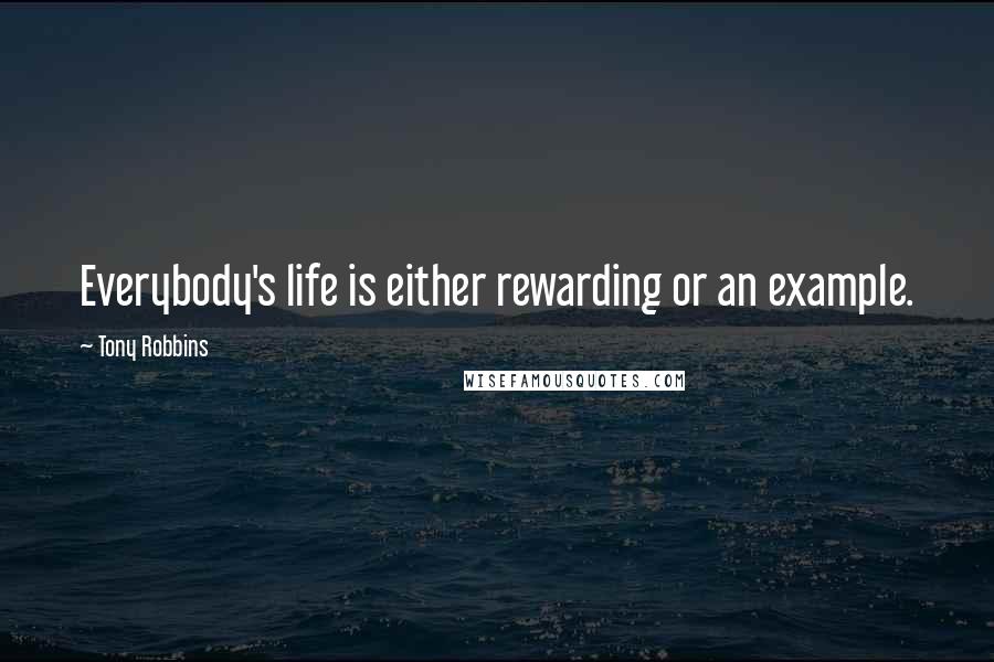 Tony Robbins Quotes: Everybody's life is either rewarding or an example.