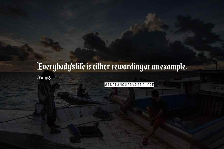 Tony Robbins Quotes: Everybody's life is either rewarding or an example.