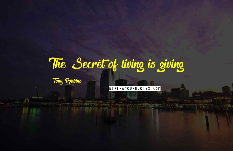 Tony Robbins Quotes: The Secret of living is giving