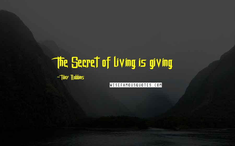 Tony Robbins Quotes: The Secret of living is giving