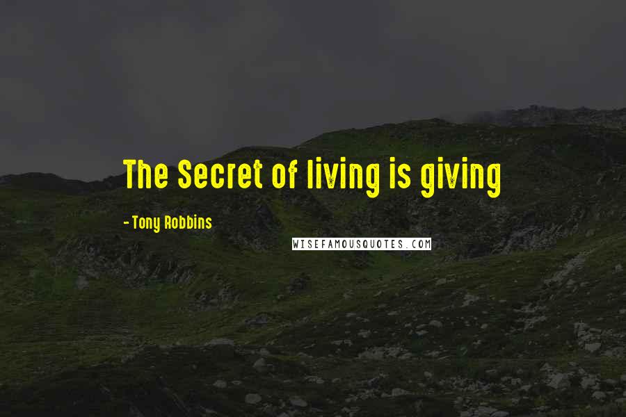 Tony Robbins Quotes: The Secret of living is giving