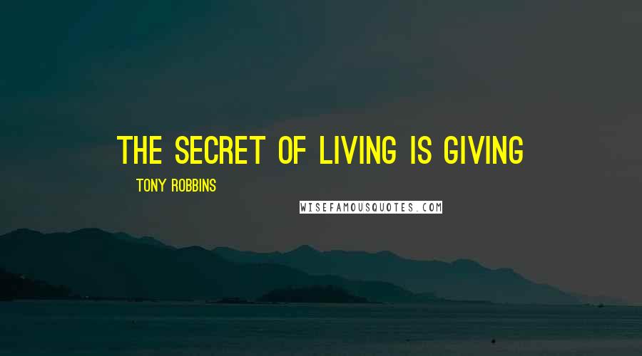 Tony Robbins Quotes: The Secret of living is giving