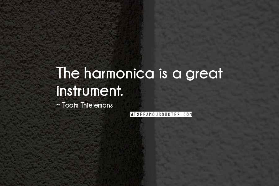 Toots Thielemans Quotes: The harmonica is a great instrument.