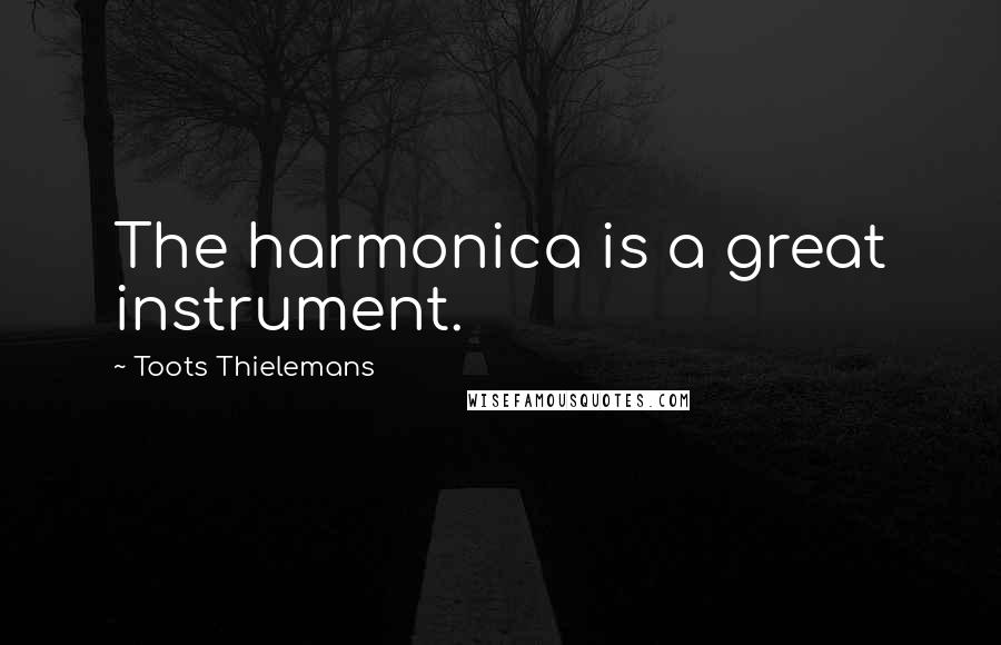 Toots Thielemans Quotes: The harmonica is a great instrument.