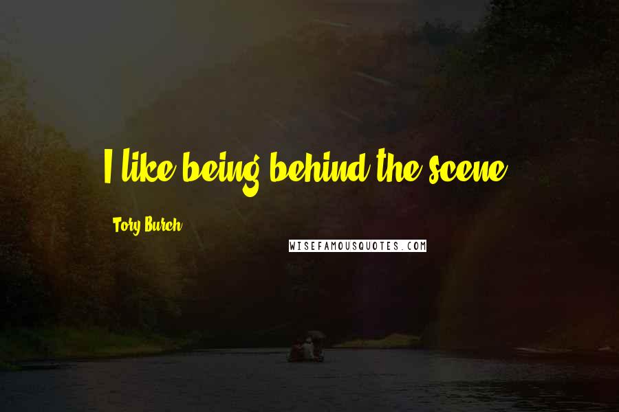 Tory Burch Quotes: I like being behind the scene.