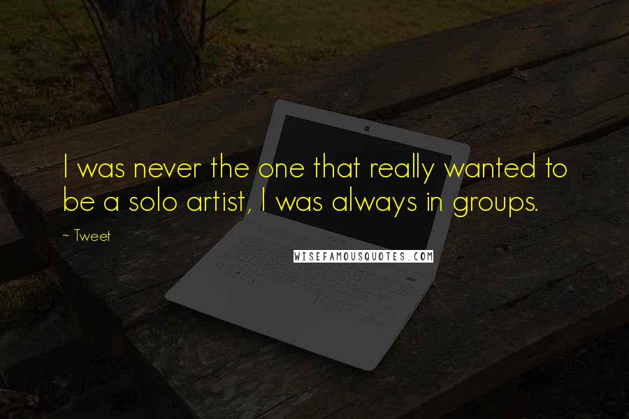 Tweet Quotes: I was never the one that really wanted to be a solo artist, I was always in groups.