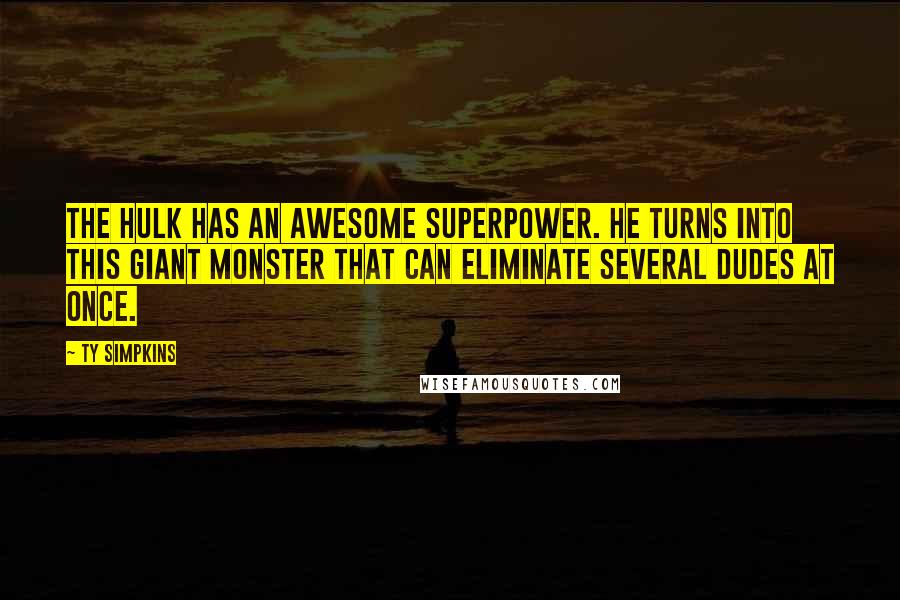 Ty Simpkins Quotes: The Hulk has an awesome superpower. He turns into this giant monster that can eliminate several dudes at once.