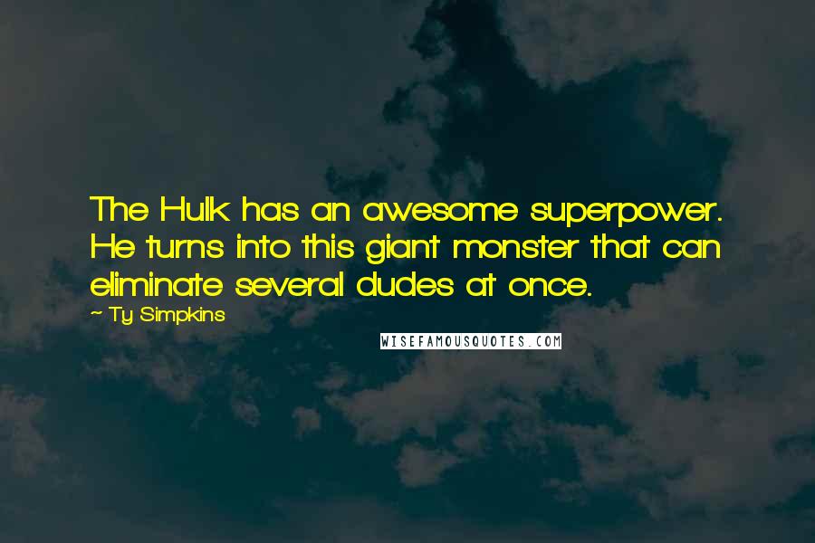 Ty Simpkins Quotes: The Hulk has an awesome superpower. He turns into this giant monster that can eliminate several dudes at once.