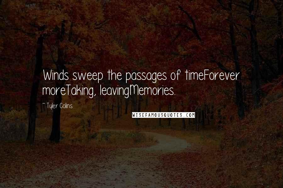 Tyler Colins Quotes: Winds sweep the passages of timeForever moreTaking, leavingMemories.