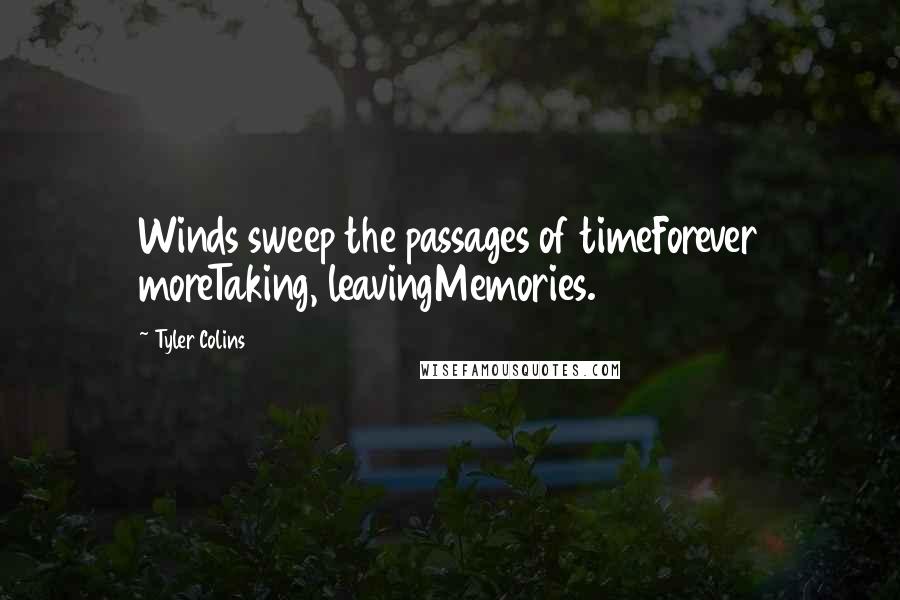 Tyler Colins Quotes: Winds sweep the passages of timeForever moreTaking, leavingMemories.