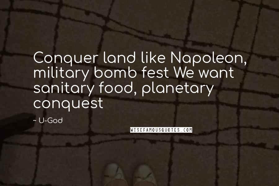 U-God Quotes: Conquer land like Napoleon, military bomb fest We want sanitary food, planetary conquest