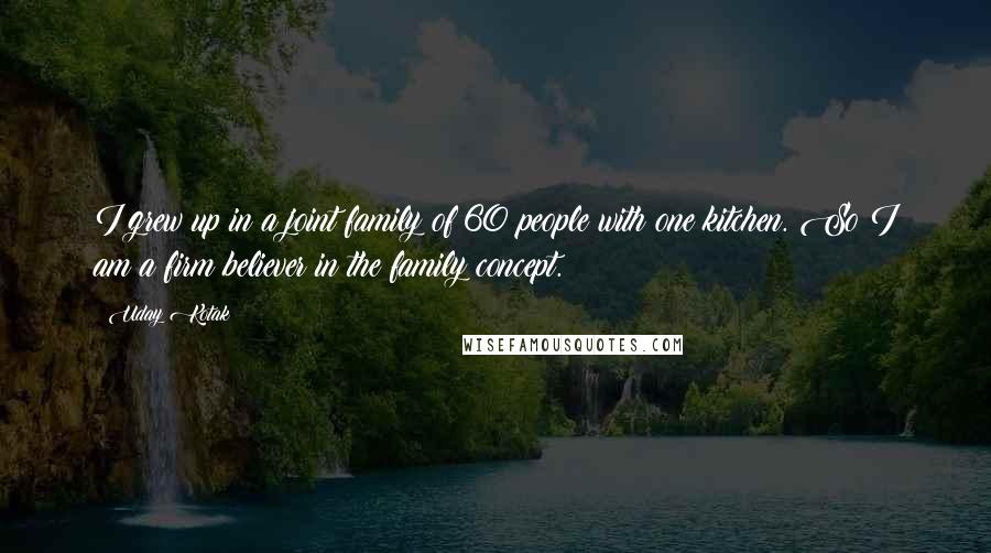 Uday Kotak Quotes: I grew up in a joint family of 60 people with one kitchen. So I am a firm believer in the family concept.