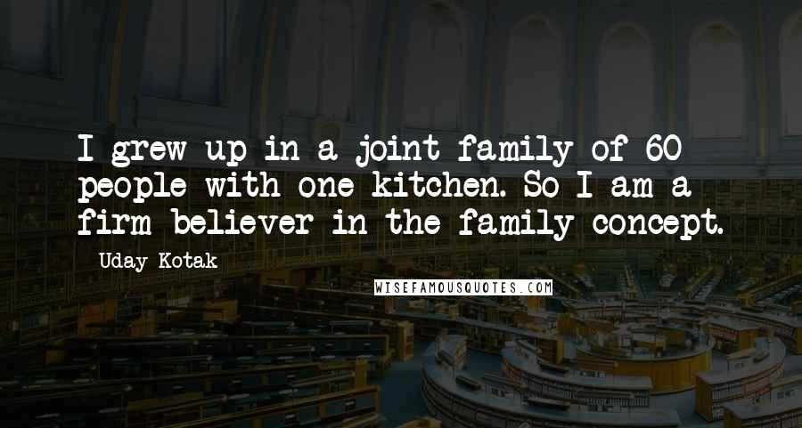 Uday Kotak Quotes: I grew up in a joint family of 60 people with one kitchen. So I am a firm believer in the family concept.