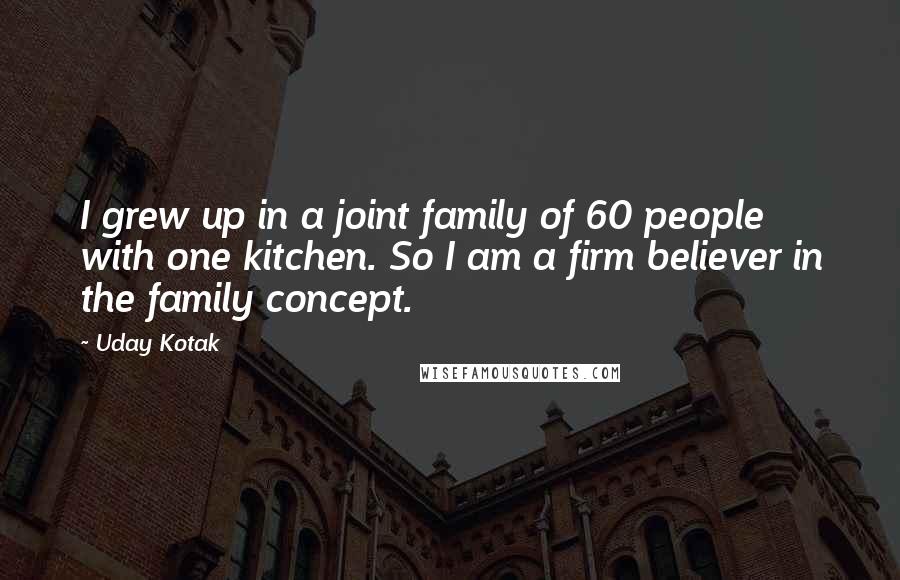 Uday Kotak Quotes: I grew up in a joint family of 60 people with one kitchen. So I am a firm believer in the family concept.