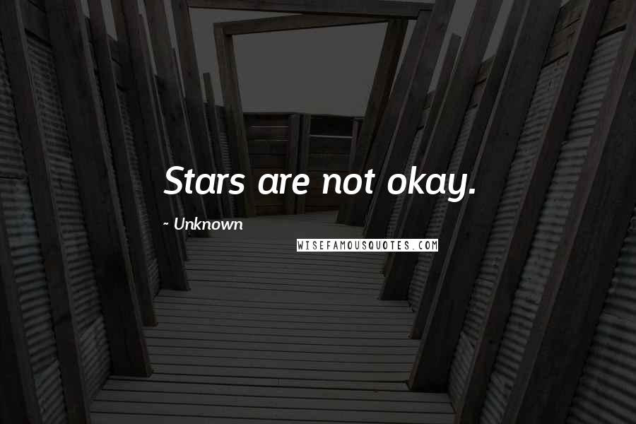 Unknown Quotes: Stars are not okay.