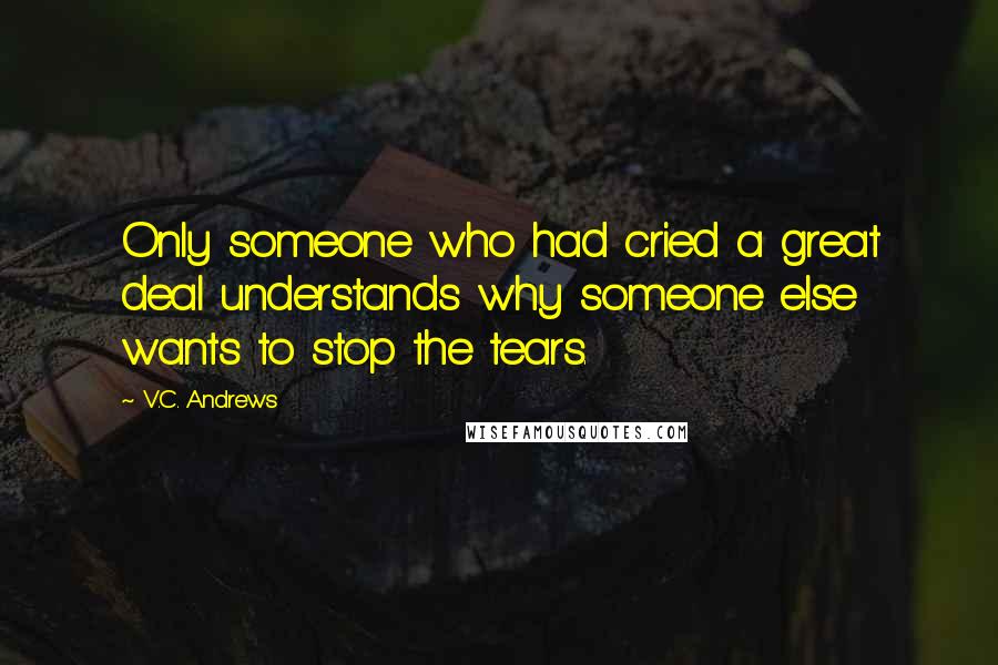 V.C. Andrews Quotes: Only someone who had cried a great deal understands why someone else wants to stop the tears.