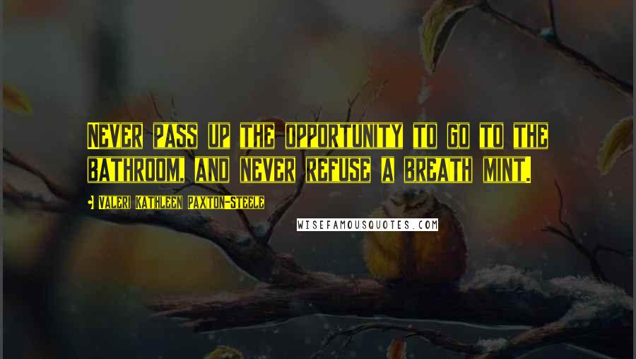 Valeri Kathleen Paxton-Steele Quotes: Never pass up the opportunity to go to the bathroom, and never refuse a breath mint.