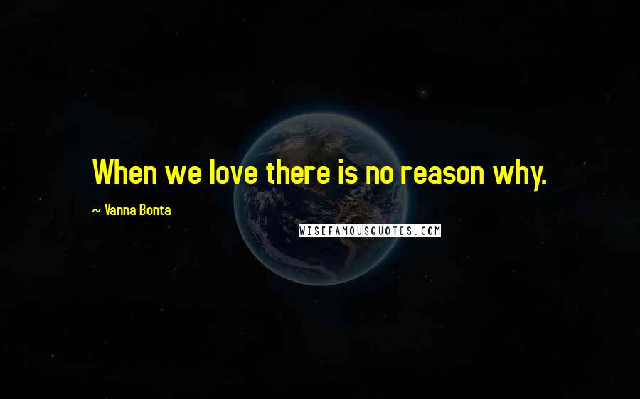 Vanna Bonta Quotes: When we love there is no reason why.