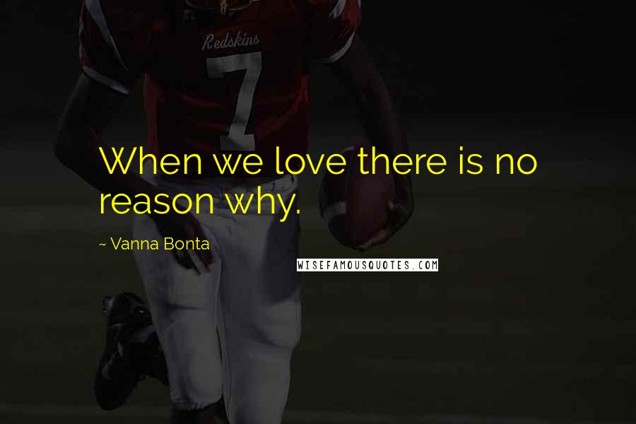 Vanna Bonta Quotes: When we love there is no reason why.