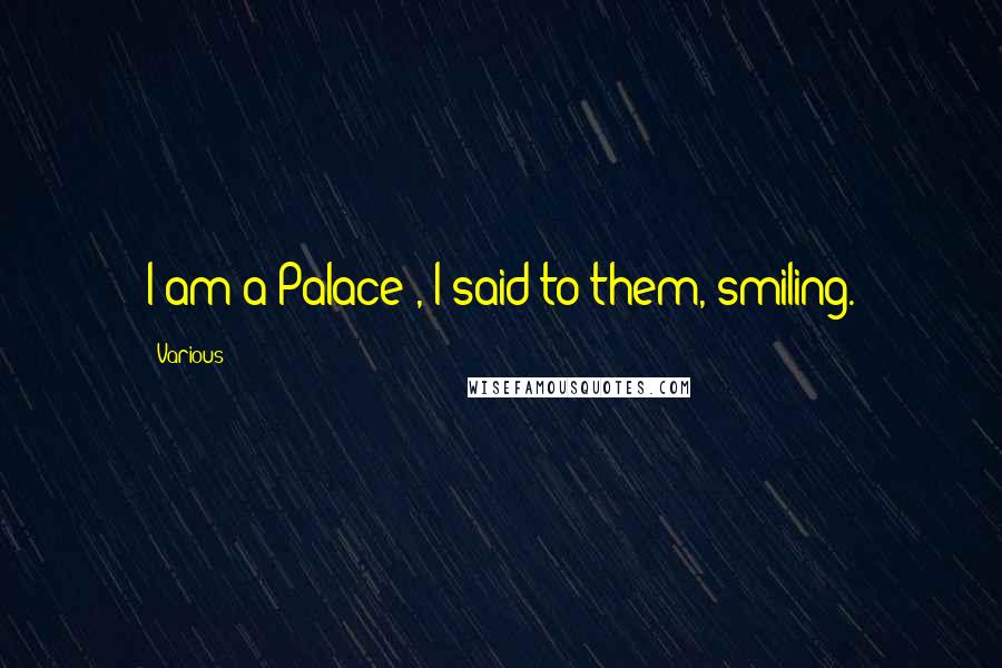 Various Quotes: I am a Palace", I said to them, smiling.