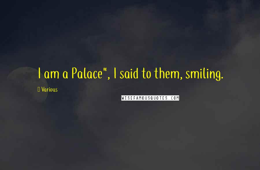 Various Quotes: I am a Palace", I said to them, smiling.