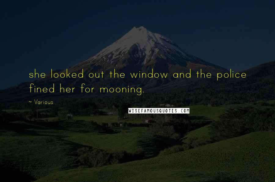 Various Quotes: she looked out the window and the police fined her for mooning.