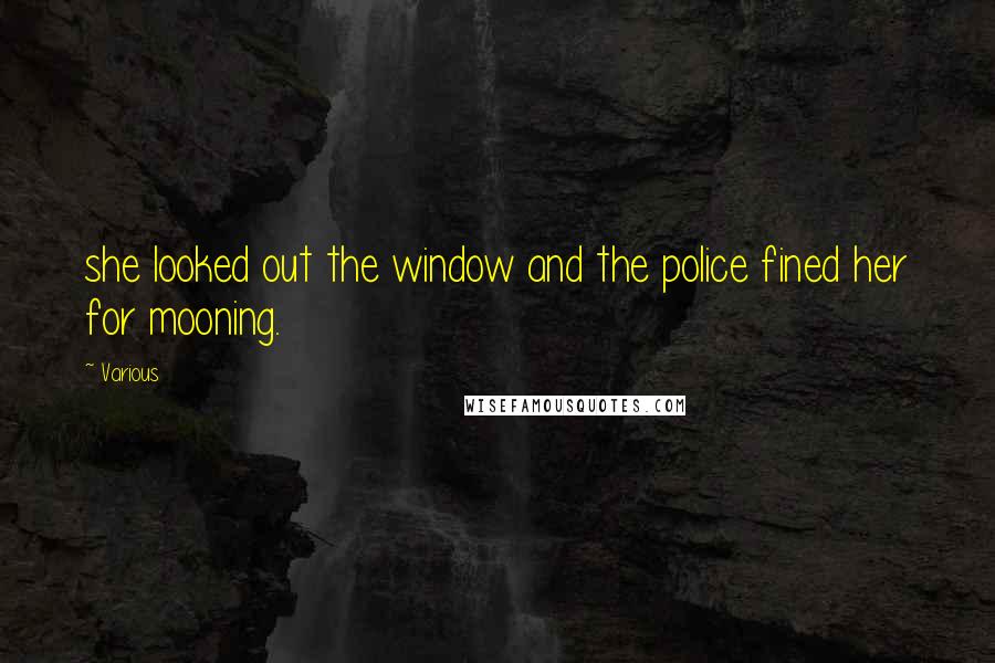 Various Quotes: she looked out the window and the police fined her for mooning.