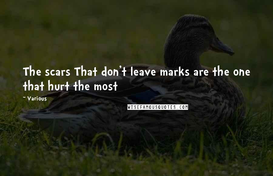 Various Quotes: The scars That don't leave marks are the one that hurt the most