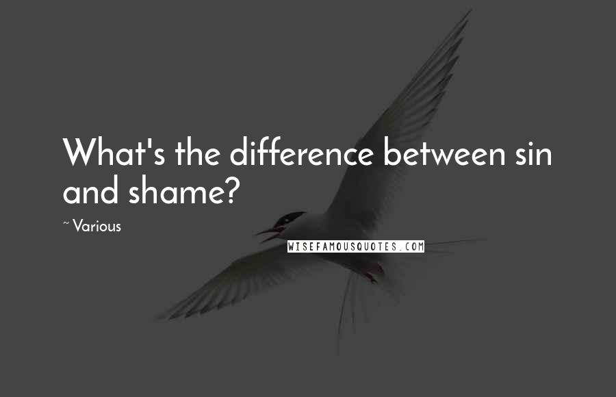 Various Quotes: What's the difference between sin and shame?