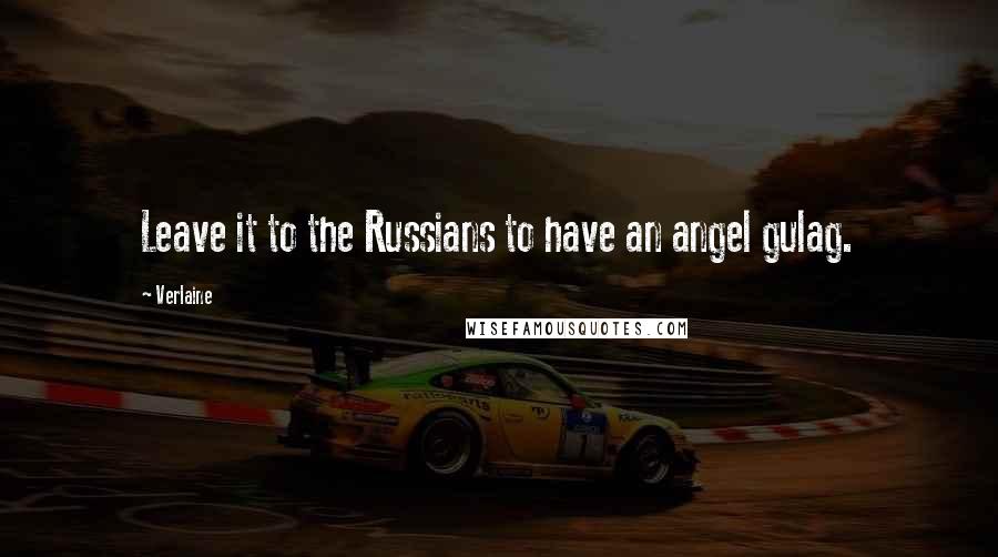 Verlaine Quotes: Leave it to the Russians to have an angel gulag.