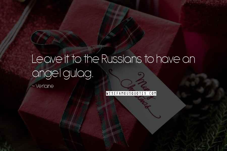 Verlaine Quotes: Leave it to the Russians to have an angel gulag.