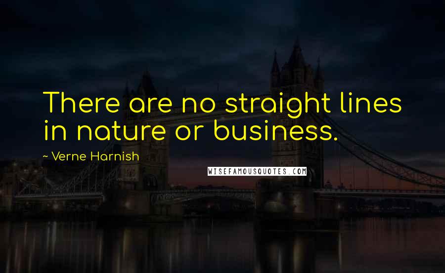 Verne Harnish Quotes: There are no straight lines in nature or business. ...