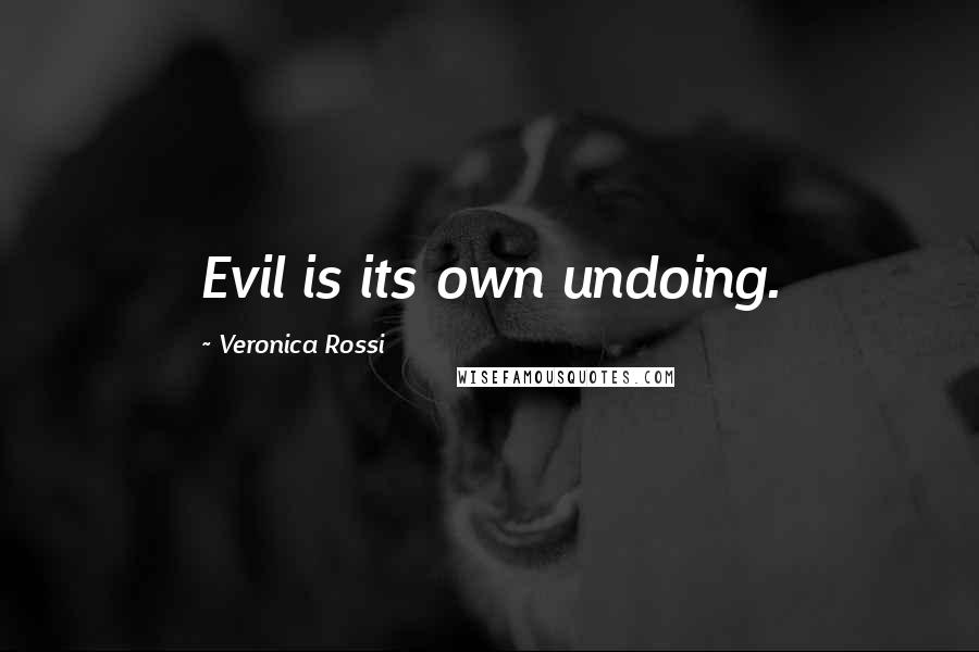 Veronica Rossi Quotes: Evil is its own undoing.