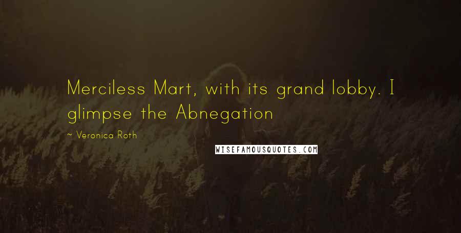 Veronica Roth Quotes: Merciless Mart, with its grand lobby. I glimpse the Abnegation