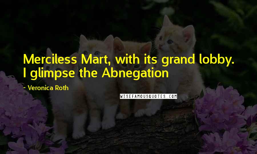 Veronica Roth Quotes: Merciless Mart, with its grand lobby. I glimpse the Abnegation