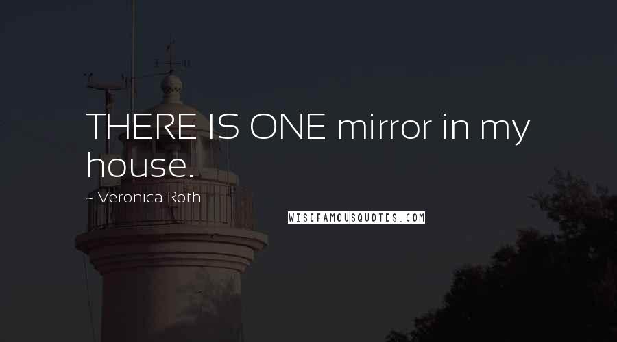 Veronica Roth Quotes: THERE IS ONE mirror in my house.