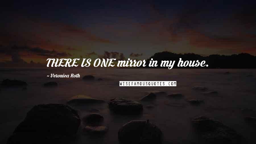 Veronica Roth Quotes: THERE IS ONE mirror in my house.