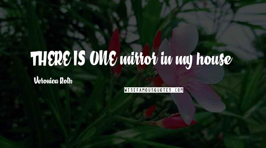 Veronica Roth Quotes: THERE IS ONE mirror in my house.