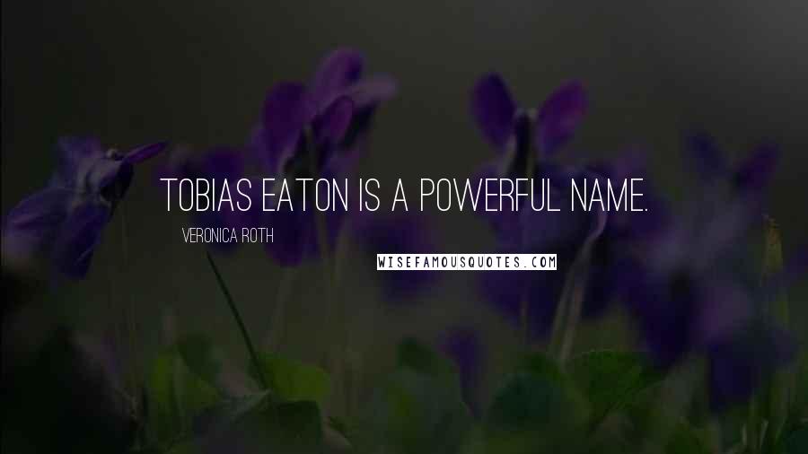 Veronica Roth Quotes: Tobias Eaton is a powerful name.