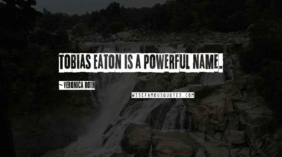 Veronica Roth Quotes: Tobias Eaton is a powerful name.